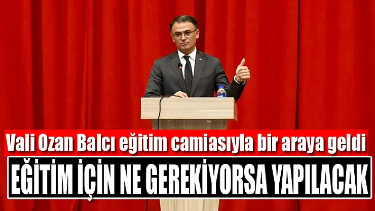Vali Balcı: Eğitim için ne gerekiyorsa yapılacak