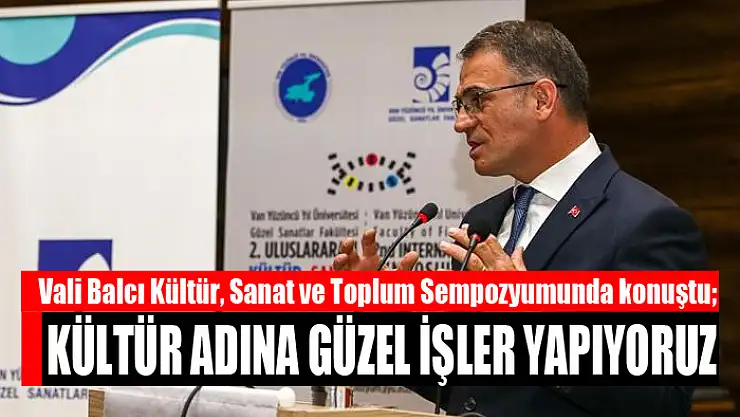 Vali Balcı: Kültür adına güzel işler yapıyoruz
