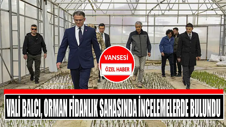 Vali Balcı, orman fidanlık sahasında incelemelerde bulundu
