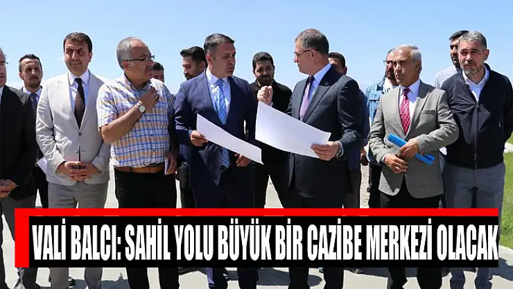 Vali Balcı: Sahil yolu büyük bir cazibe merkezi olacak
