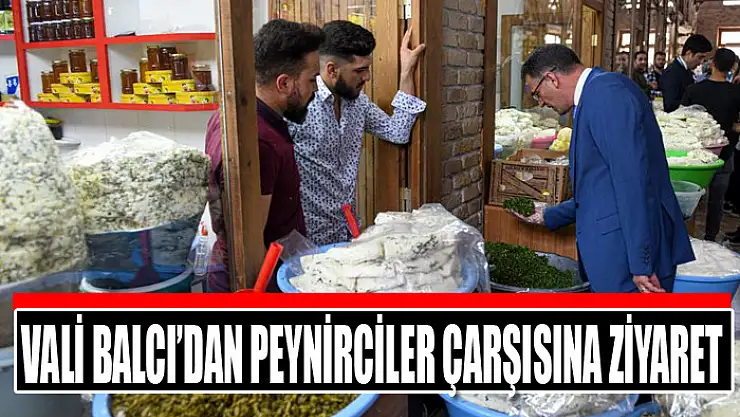 Vali Balcı'dan Peynirciler Çarşısına ziyaret