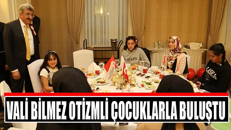 VALİ BİLMEZ OTİZMLİ ÇOCUKLARLA BULUŞTU