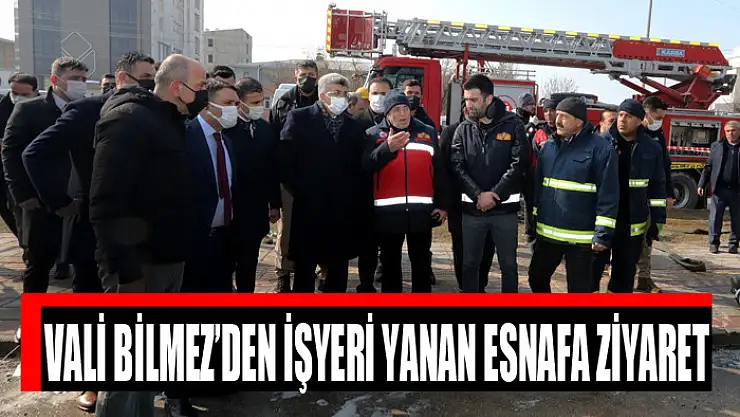 VALİ BİLMEZ'DEN İŞYERİ YANAN ESNAFA ZİYARET