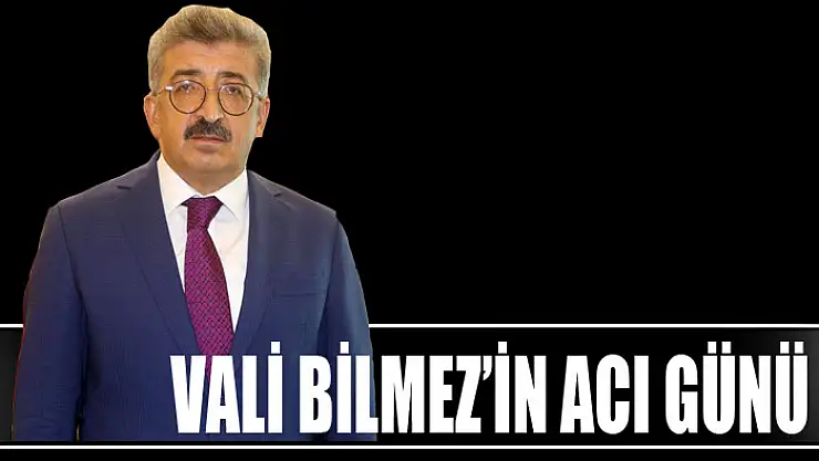 Vali Bilmez'in acı günü