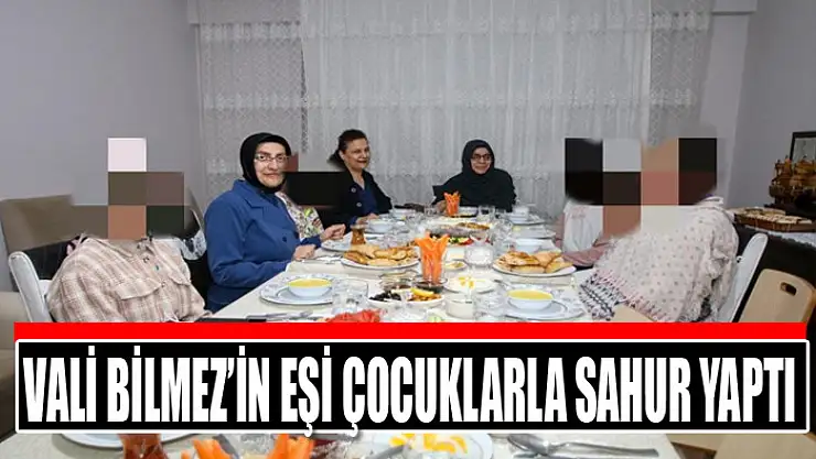 Vali Bilmez'in eşi çocuklarla sahur yaptı