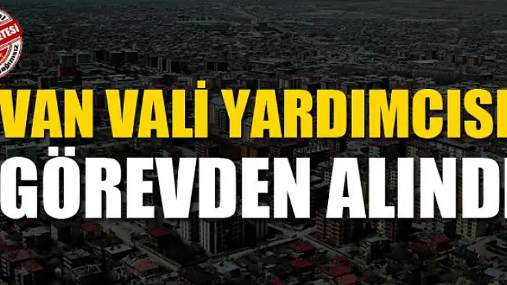 Van Vali Yardımcısı görevden alındı