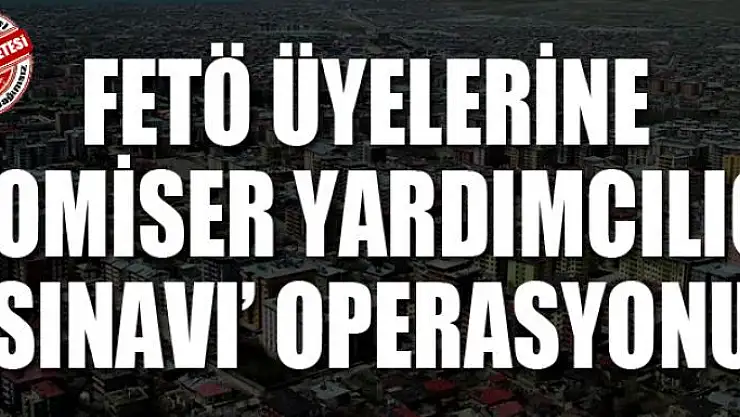 FETÖ üyelerine 'Komiser Yardımcılığı Sınavı' operasyonu
