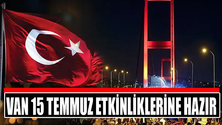 Van 15 Temmuz etkinliklerine hazır