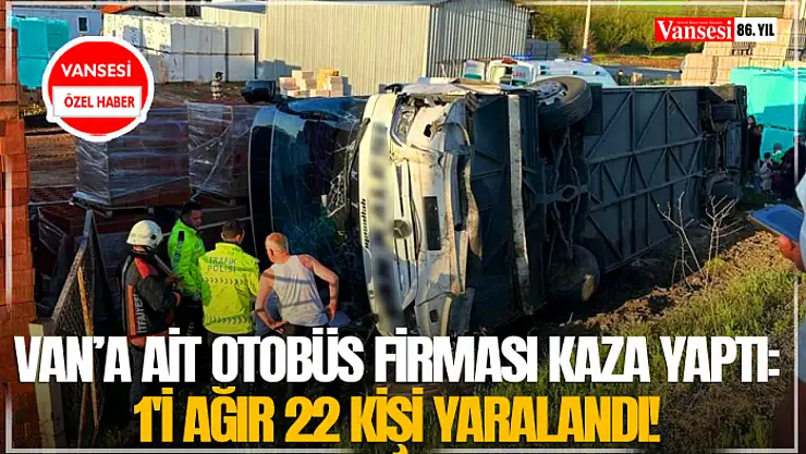 Van'a ait otobüs firması kaza yaptı: 1'i ağır 22 yaralı