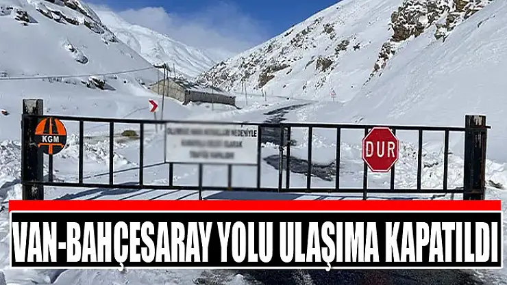 Van-Bahçesaray yolu ulaşıma kapatıldı
