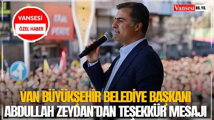 Van Büyükşehir Belediye Başkanı Abdullah Zeydan'dan teşekkür mesajı