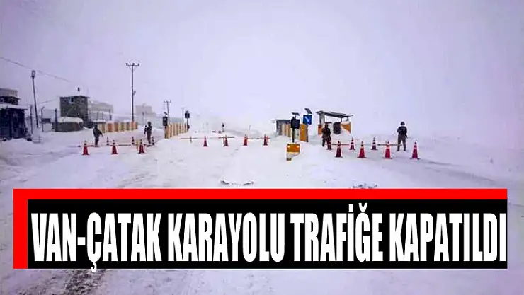 Van-Çatak karayolu trafiğe kapatıldı