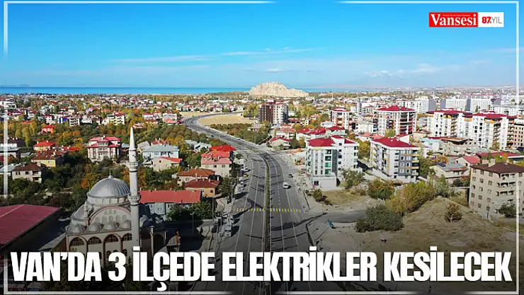 Van'da 3 ilçede elektrikler kesilecek
