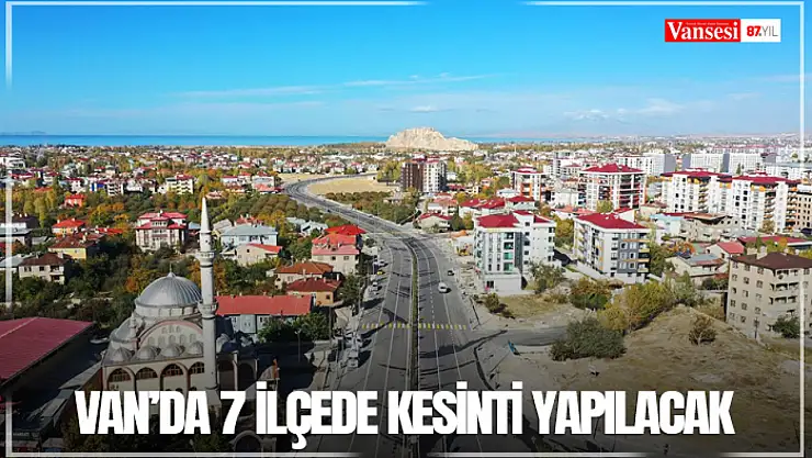 Van'da 7 ilçede kesinti yapılacak