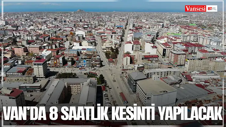 Van'da 8 saatlik kesinti yapılacak