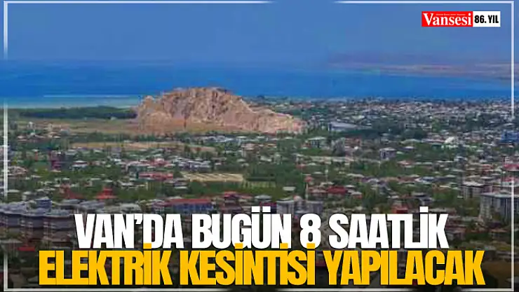 Van'da bugün 8 saatlik elektrik kesintisi yapılacak