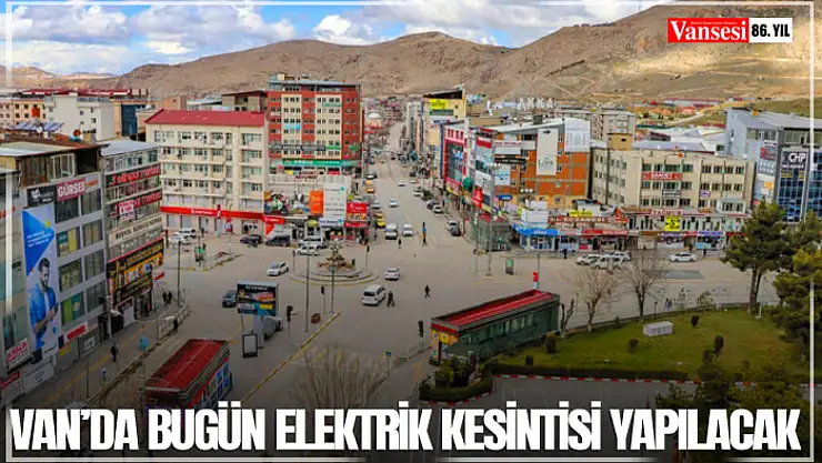 Van'da bugün elektrik kesintisi yapılacak