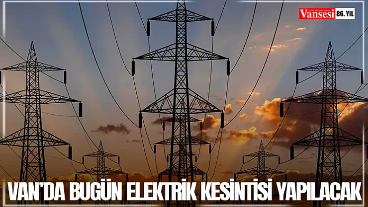 Van'da bugün elektrik kesintisi yapılacak