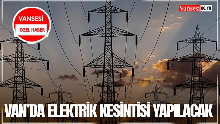 Van'da elektrik kesintisi yapılacak