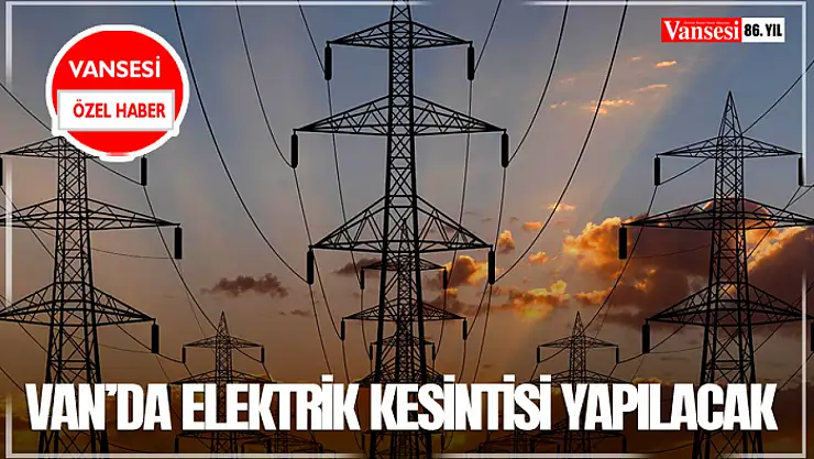 Van'da elektrik kesintisi yapılacak