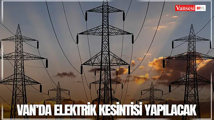 Van'da elektrik kesintisi yapılacak