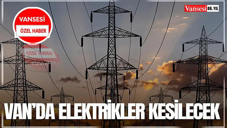 Van'da Elektrikler Kesilecek