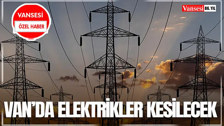 Van'da elektrikler kesilecek