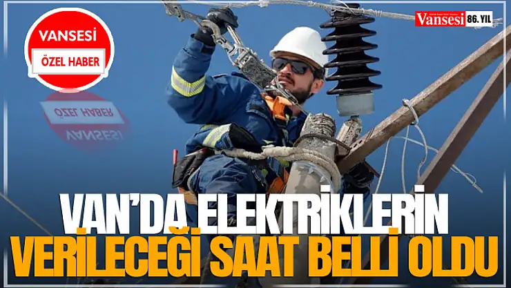 Van'da Elektriklerin Verileceği Saat Belli Oldu
