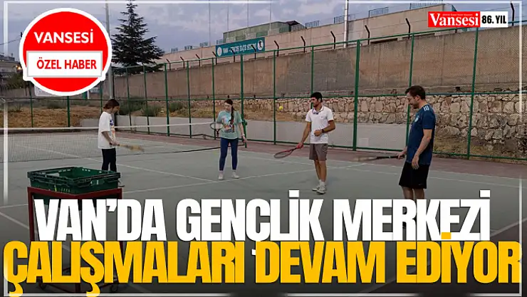 Van'da Gençlik Merkezi Çalışmaları Devam Ediyor