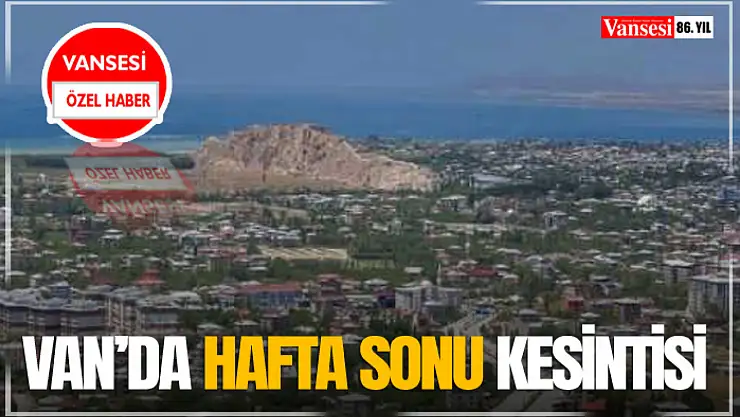 Van'da Hafta Sonu Kesintisi