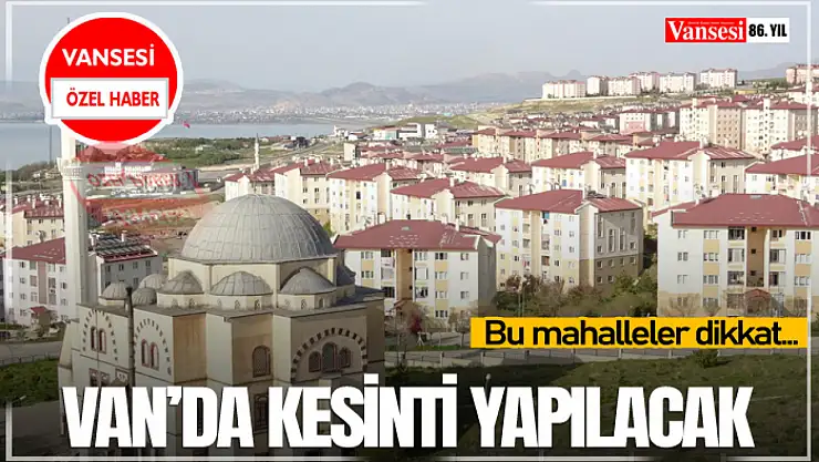 Van'da kesinti yapılacak