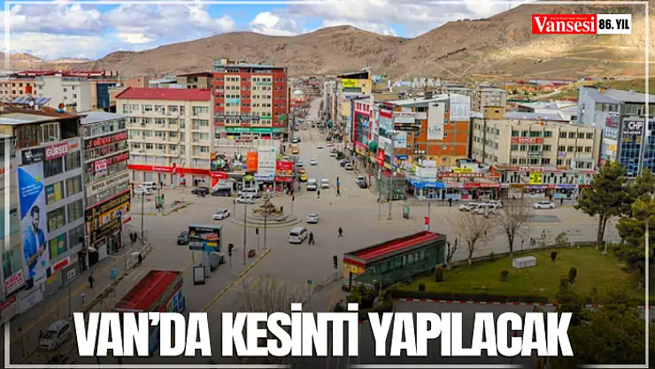 Van'da kesinti yapılacak