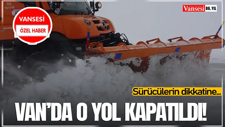 Sürücülerin dikkatine: Van'da o yol kapatıldı!