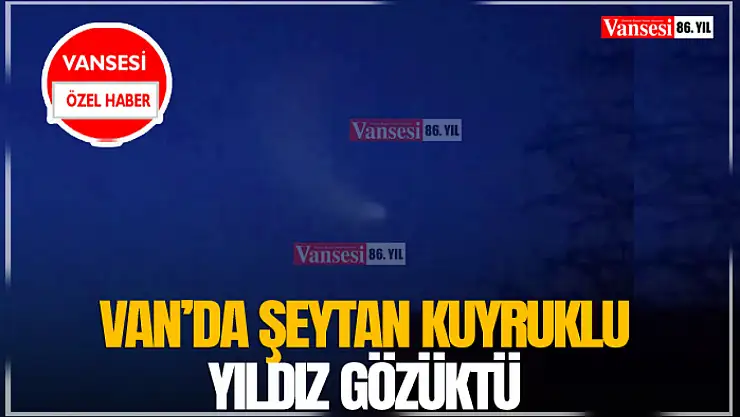 Van'da şeytan kuyruklu yıldız gözüktü