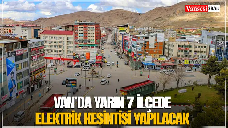 Van'da yarın 7 ilçede elektrik kesintisi yapılacak