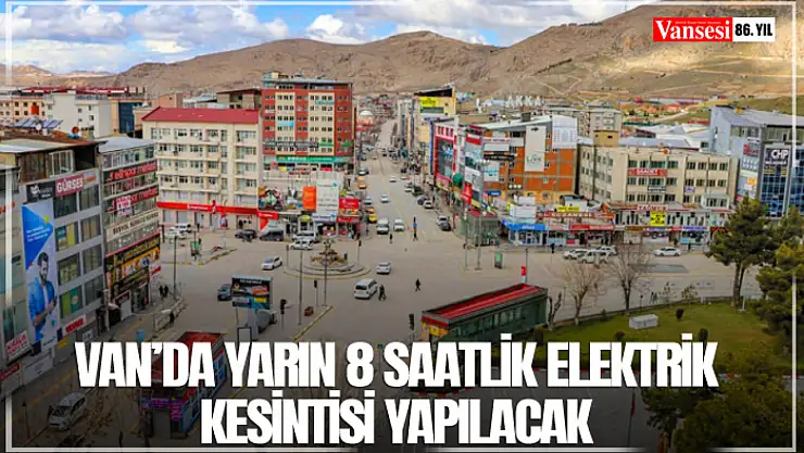 Van'da yarın 8 saatlik elektrik kesintisi yapılacak