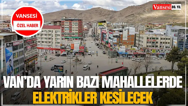 Van'da yarın bazı mahallelerde elektrikler kesilecek