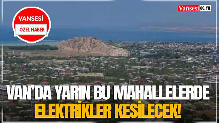 Van'da yarın bu mahallelerde elektrikler kesilecek!