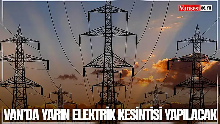 Van'da yarın elektrik kesintisi yapılacak