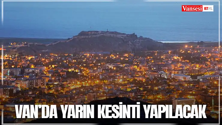 Van'da yarın kesinti yapılacak