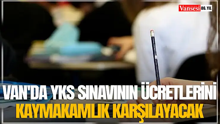 Van'da YKS Sınavının Ücretlerini Kaymakamlık Karşılayacak