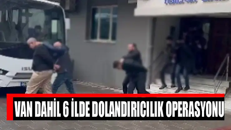 Van dahil 6 ilde dolandırıcılık operasyonu