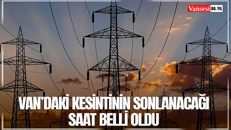 Van'daki kesintinin sonlanacağı saat belli oldu
