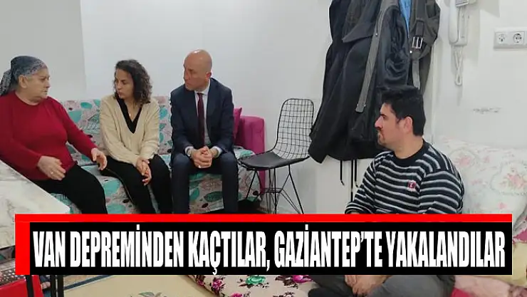Van depreminden kaçtılar, Gaziantep'te yakalandılar