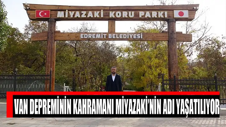 Van depreminin kahramanı Miyazaki'nin adı yaşatılıyor