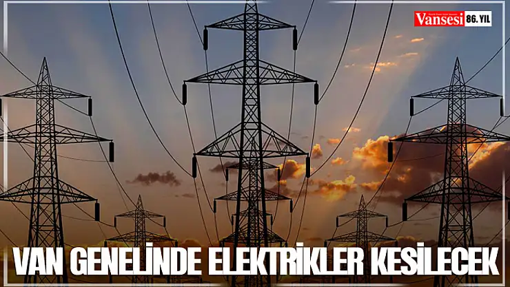 Van genelinde elektrikler kesilecek
