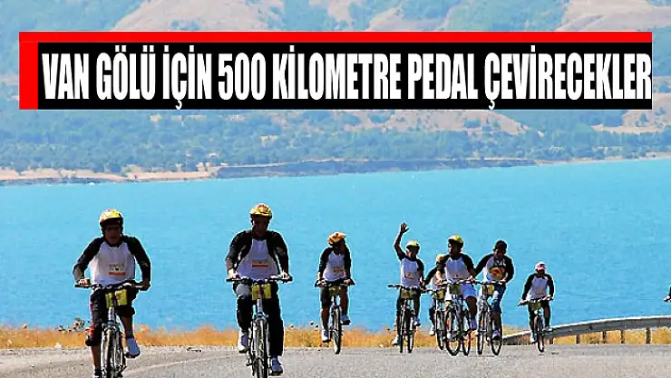 VAN GÖLÜ İÇİN 500 KİLOMETRE PEDAL ÇEVİRECEKLER