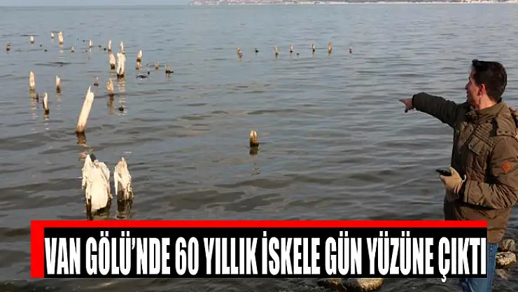Van Gölü'nde 60 yıllık iskele gün yüzüne çıktı