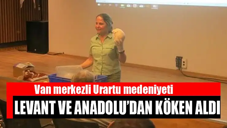 Van merkezli Urartu medeniyeti, Levant ve Anadolu'dan köken aldı