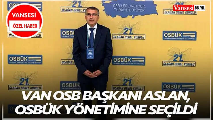 Van OSB Başkanı Memet Aslan OSBÜK Yönetimine seçildi
